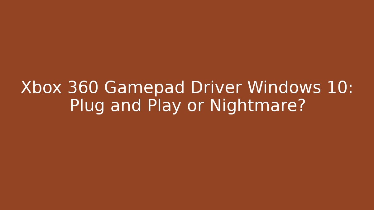 Xbox 360 Gamepad Driver Windows 10: Plug and Play or Nightmare? - Critter Realm