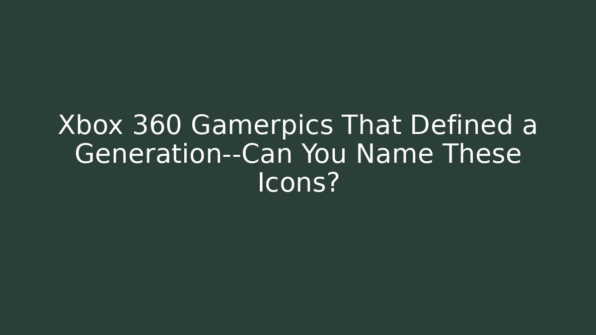 Xbox 360 Gamerpics That Defined a Generation—Can You Name These Icons?