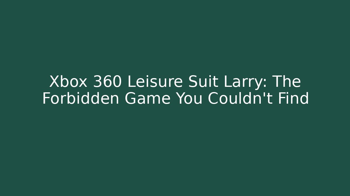Xbox 360 Leisure Suit Larry: The Forbidden Game You Couldn't Find