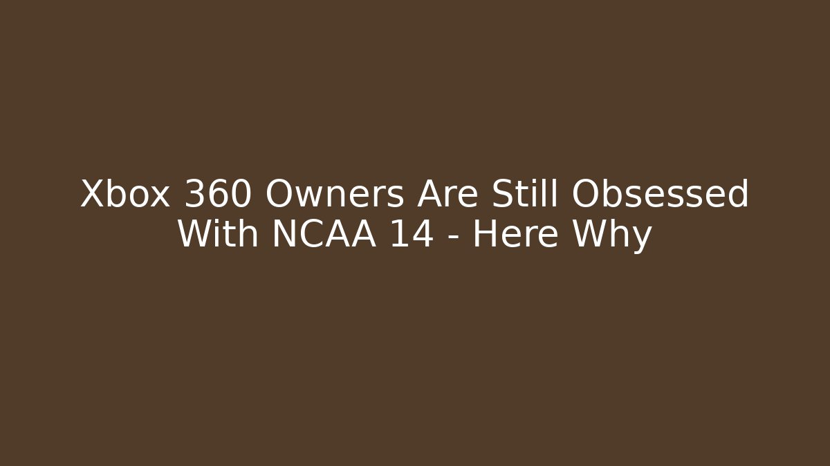 Xbox 360 Owners Are Still Obsessed With NCAA 14 – Here Why