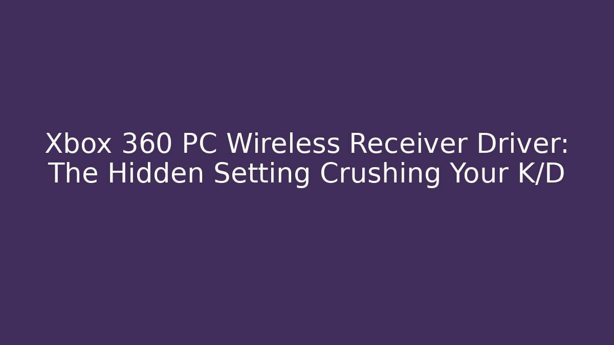 Xbox 360 PC Wireless Receiver Driver: The Hidden Setting Crushing Your K/D