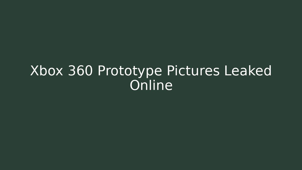 Xbox 360 Prototype Pictures Leaked Online