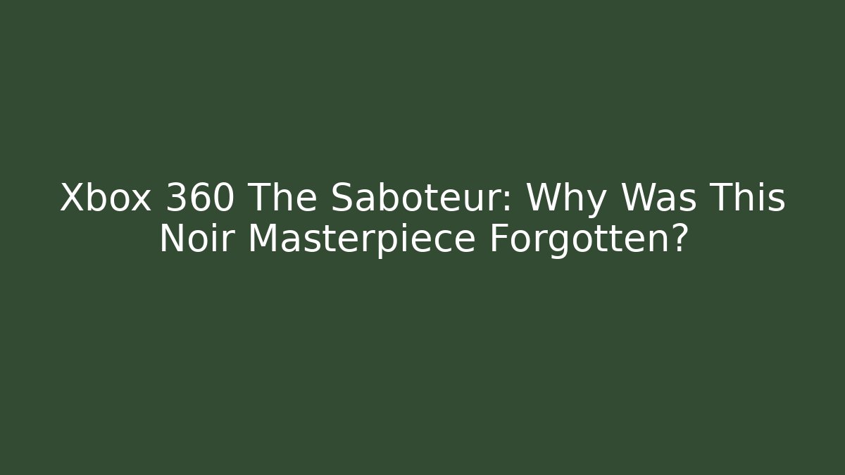 Xbox 360 The Saboteur: Why Was This Noir Masterpiece Forgotten?
