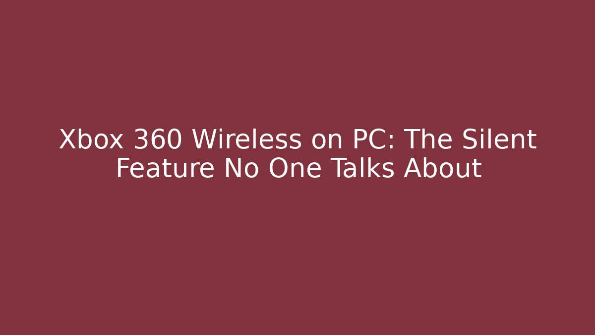Xbox 360 Wireless on PC: The Silent Feature No One Talks About