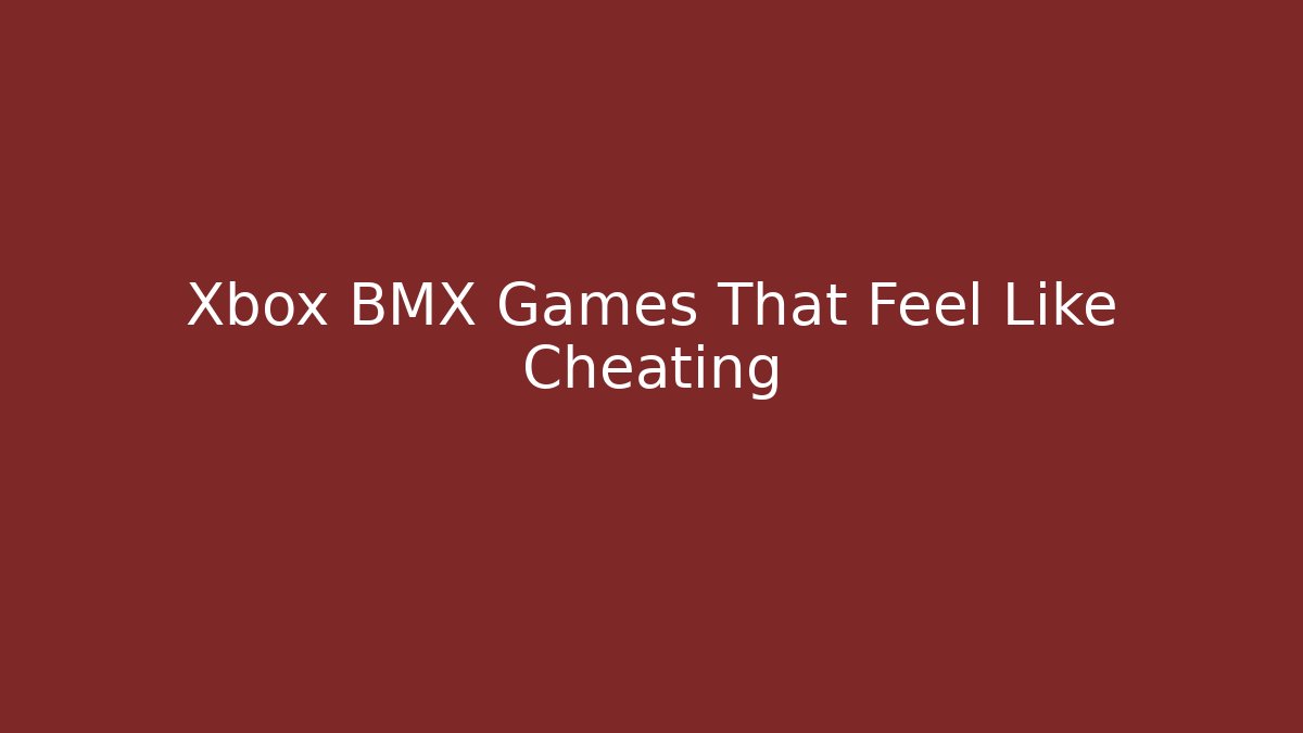 Xbox BMX Games That Feel Like Cheating