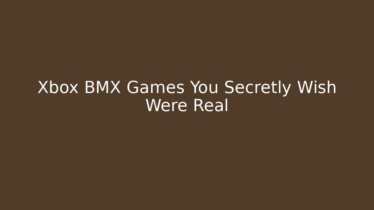 Xbox BMX Games You Secretly Wish Were Real