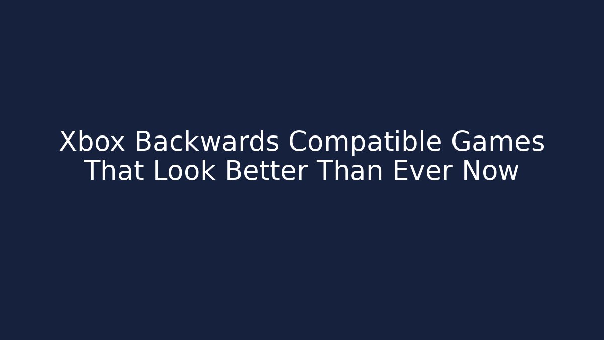 Xbox Backwards Compatible Games That Look Better Than Ever Now - Critter Realm