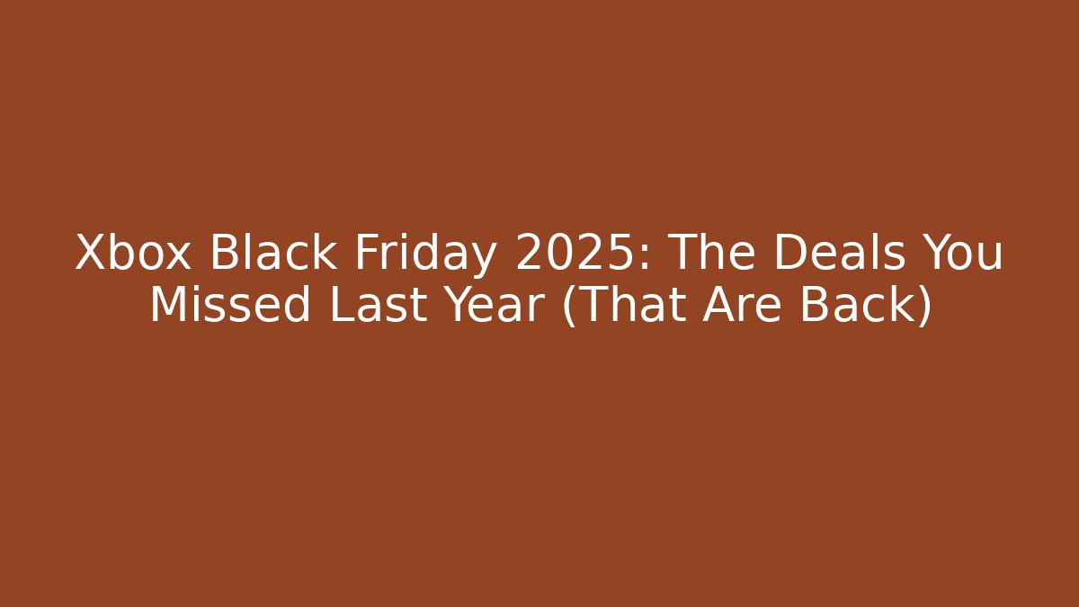 Xbox Black Friday 2025: The Deals You Missed Last Year (That Are Back)