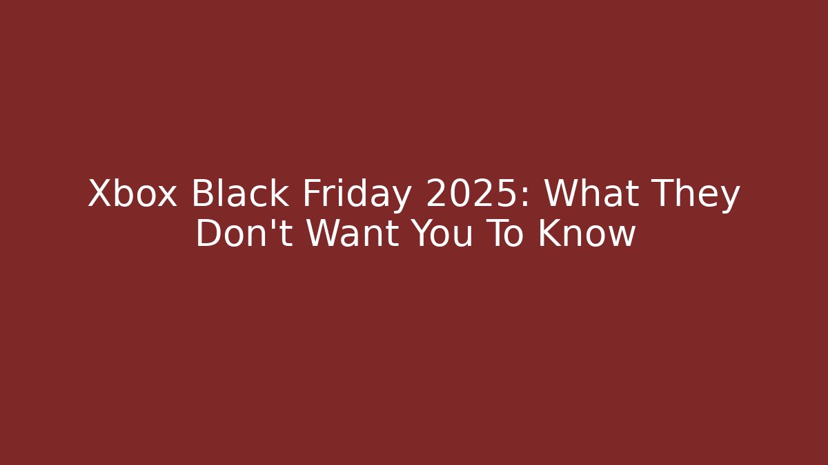 Xbox Black Friday 2025: What They Don't Want You To Know