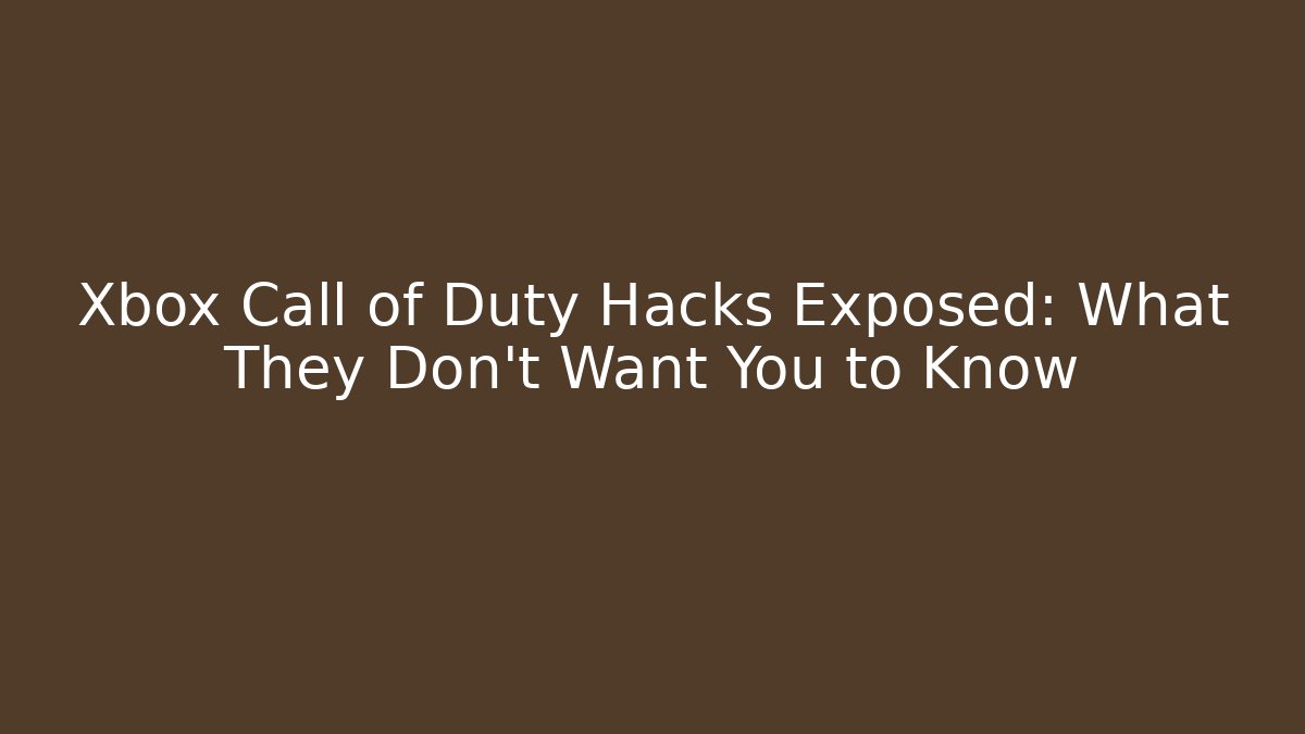 Xbox Call of Duty Hacks Exposed: What They Don’t Want You to Know