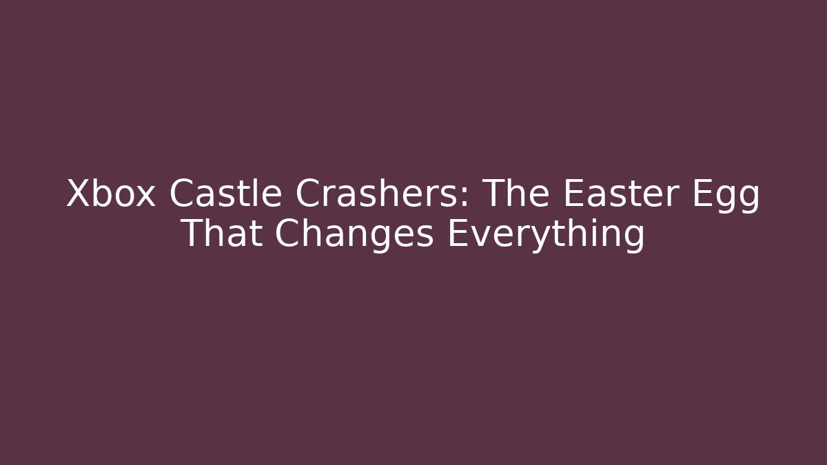 Xbox Castle Crashers: The Easter Egg That Changes Everything