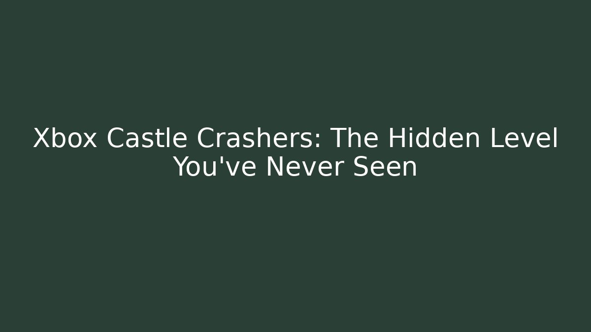 Xbox Castle Crashers: The Hidden Level You've Never Seen
