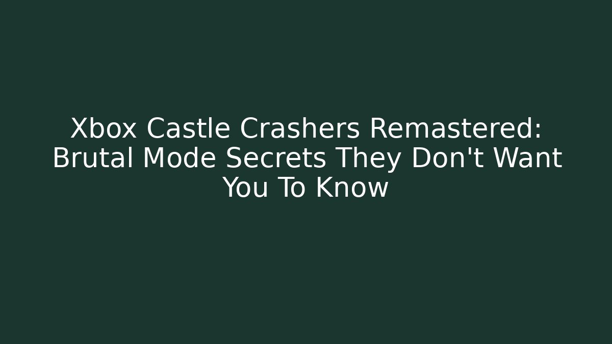 Xbox Castle Crashers Remastered: Brutal Mode Secrets They Don't Want You To Know
