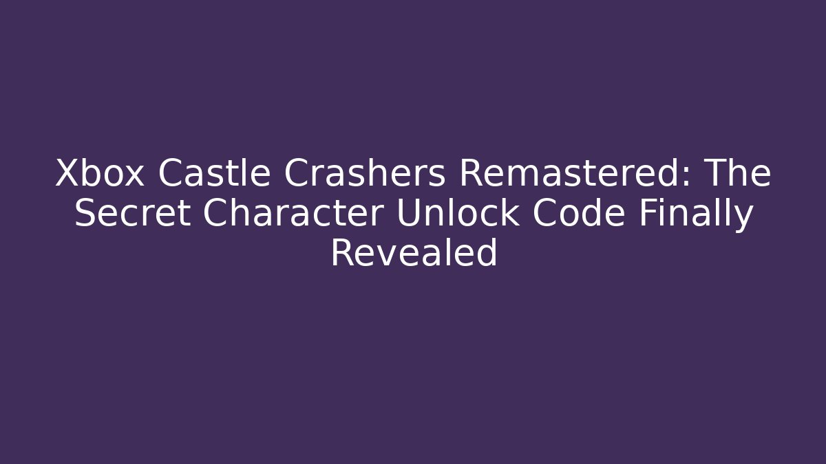 Xbox Castle Crashers Remastered: The Secret Character Unlock Code Finally Revealed