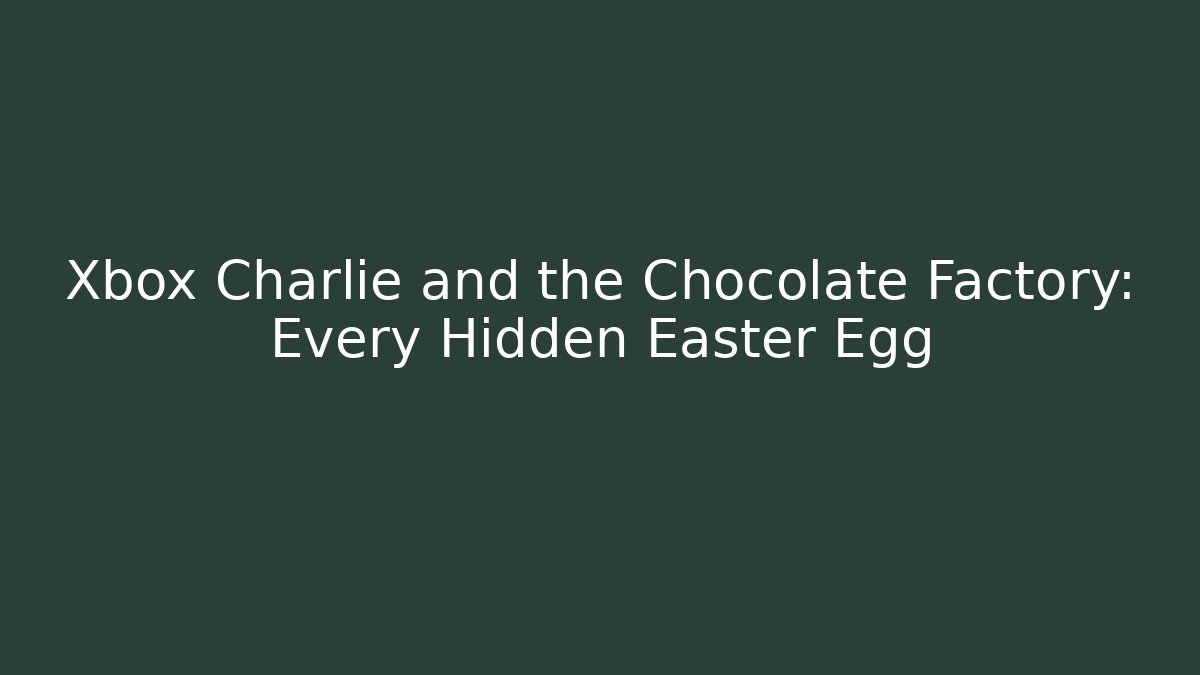 Xbox Charlie and the Chocolate Factory: Every Hidden Easter Egg - Critter Realm