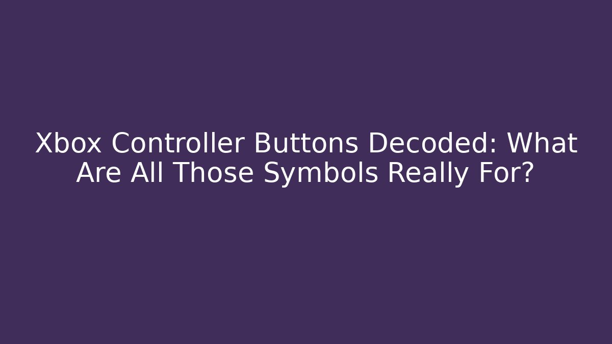 Xbox Controller Buttons Decoded: What Are All Those Symbols Really For? - Critter Realm