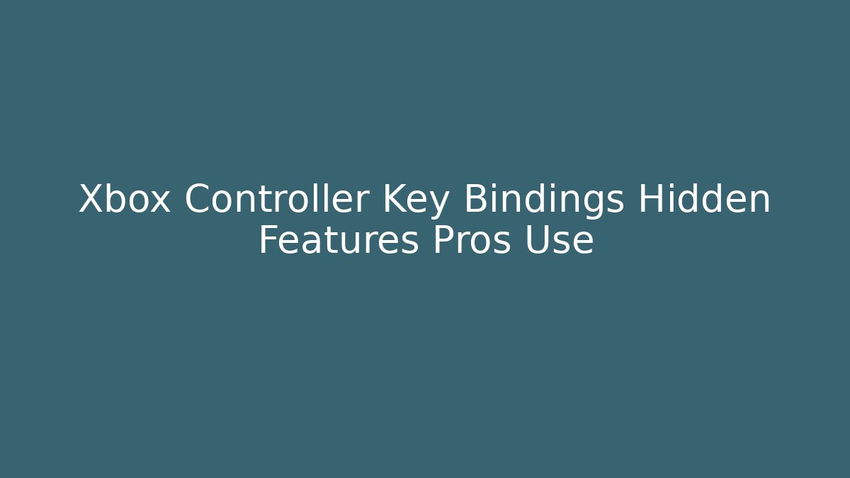 Xbox Controller Key Bindings Hidden Features Pros Use