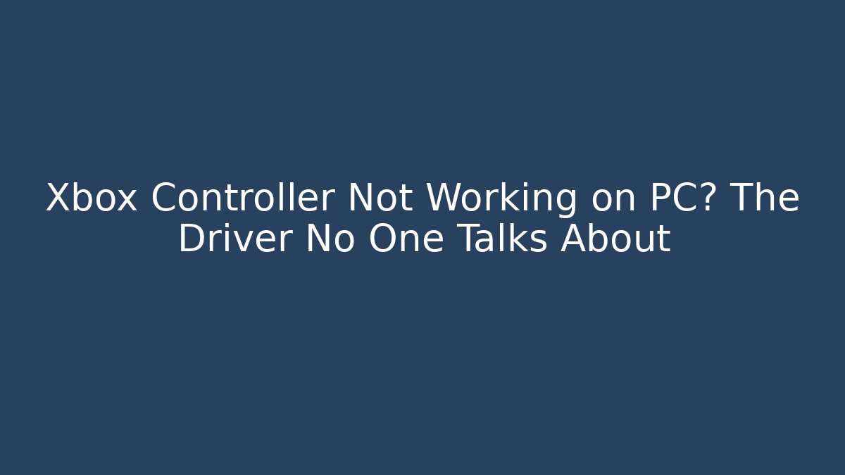 Xbox Controller Not Working on PC? The Driver No One Talks About