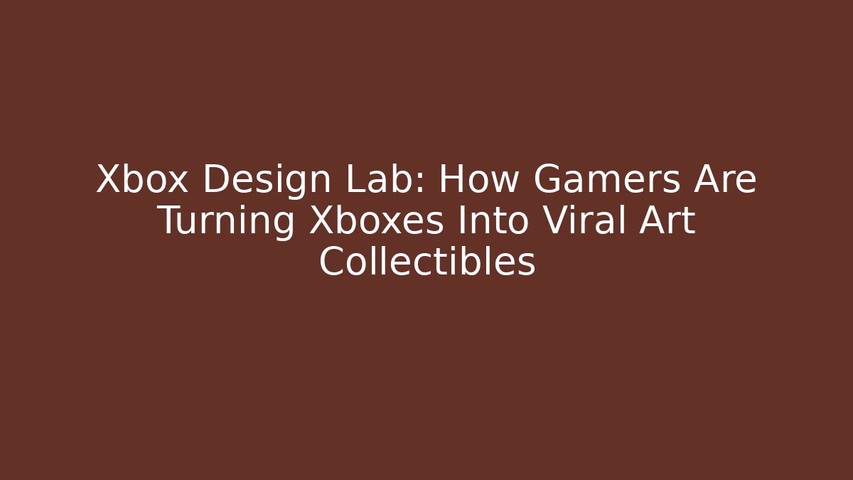 Xbox Design Lab: How Gamers Are Turning Xboxes Into Viral Art Collectibles