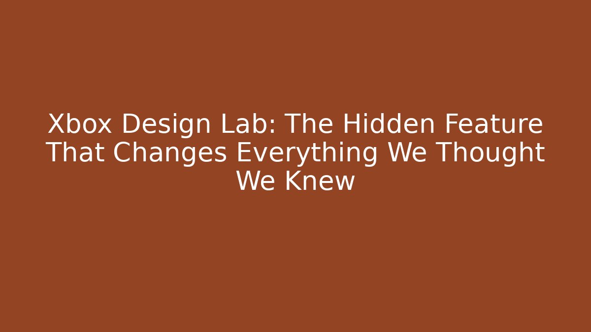 Xbox Design Lab: The Hidden Feature That Changes Everything We Thought We Knew