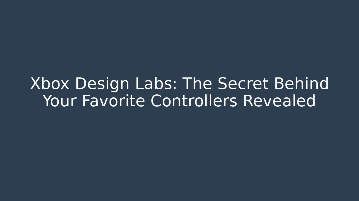 Xbox Design Labs: The Secret Behind Your Favorite Controllers Revealed