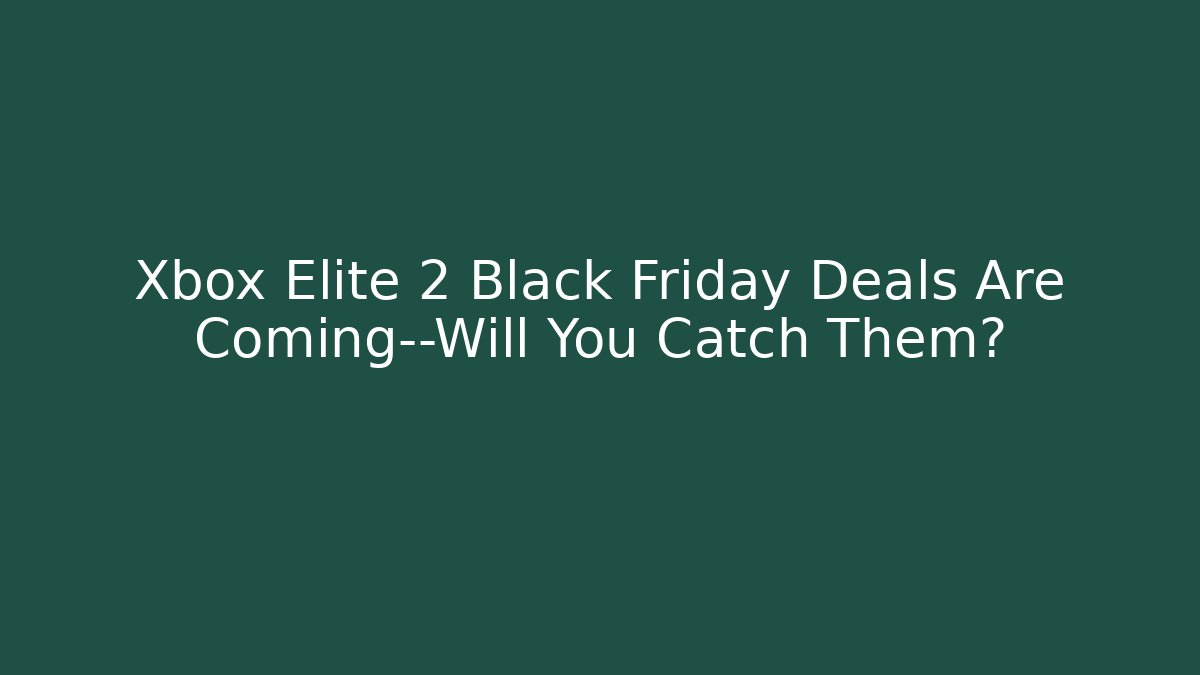 Xbox Elite 2 Black Friday Deals Are Coming—Will You Catch Them?