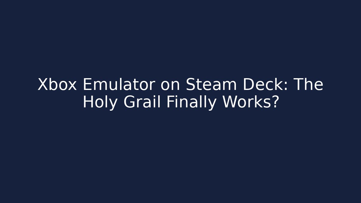 Xbox Emulator on Steam Deck: The Holy Grail Finally Works?