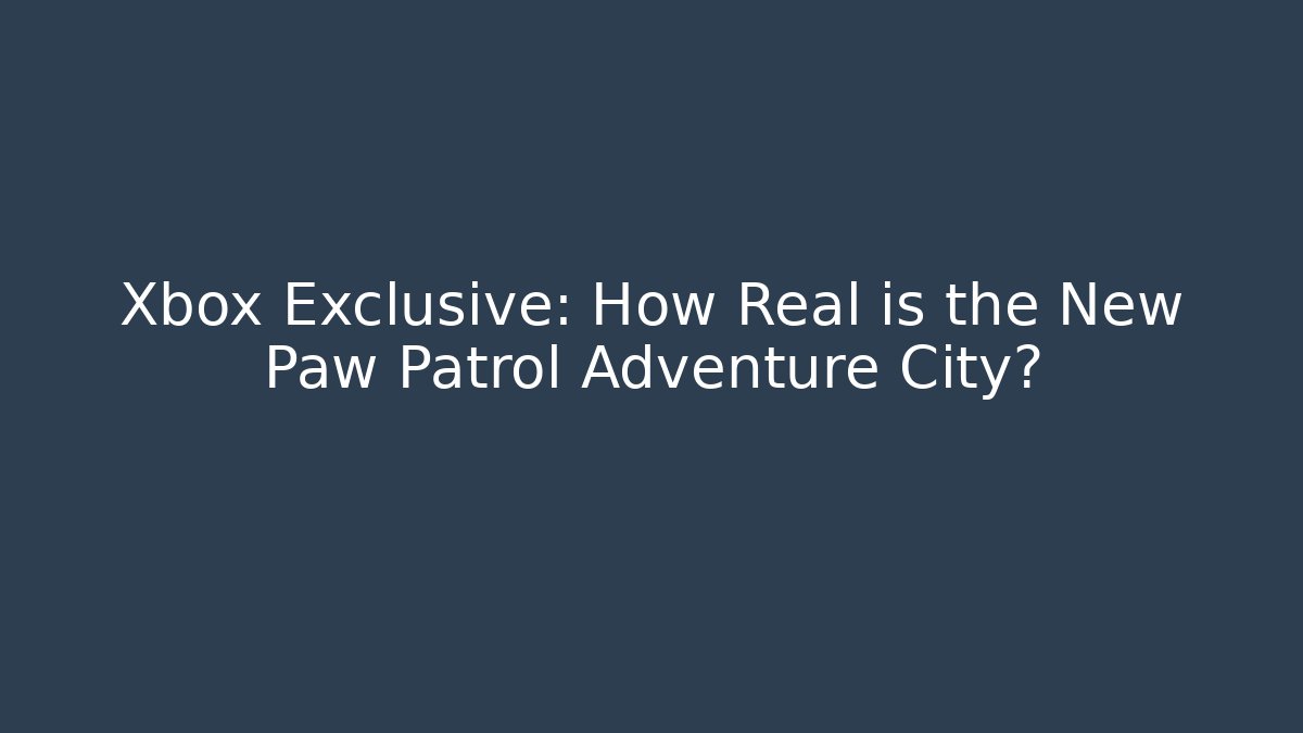 Xbox Exclusive: How Real is the New Paw Patrol Adventure City?