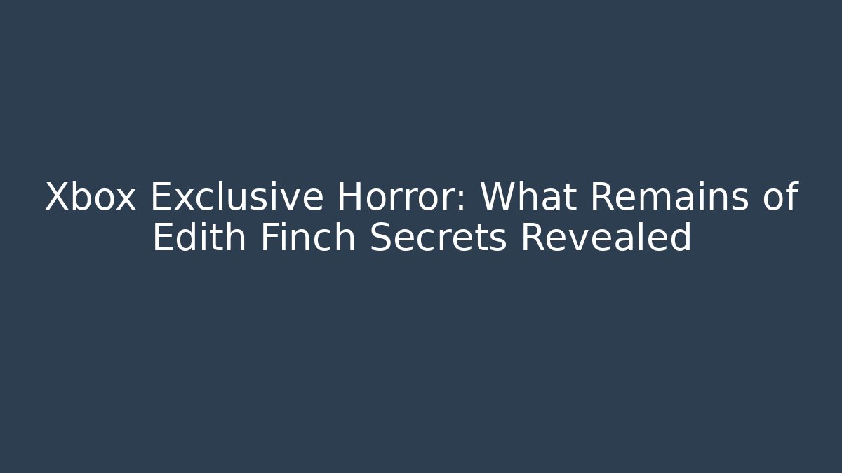 Xbox Exclusive Horror: What Remains of Edith Finch Secrets Revealed