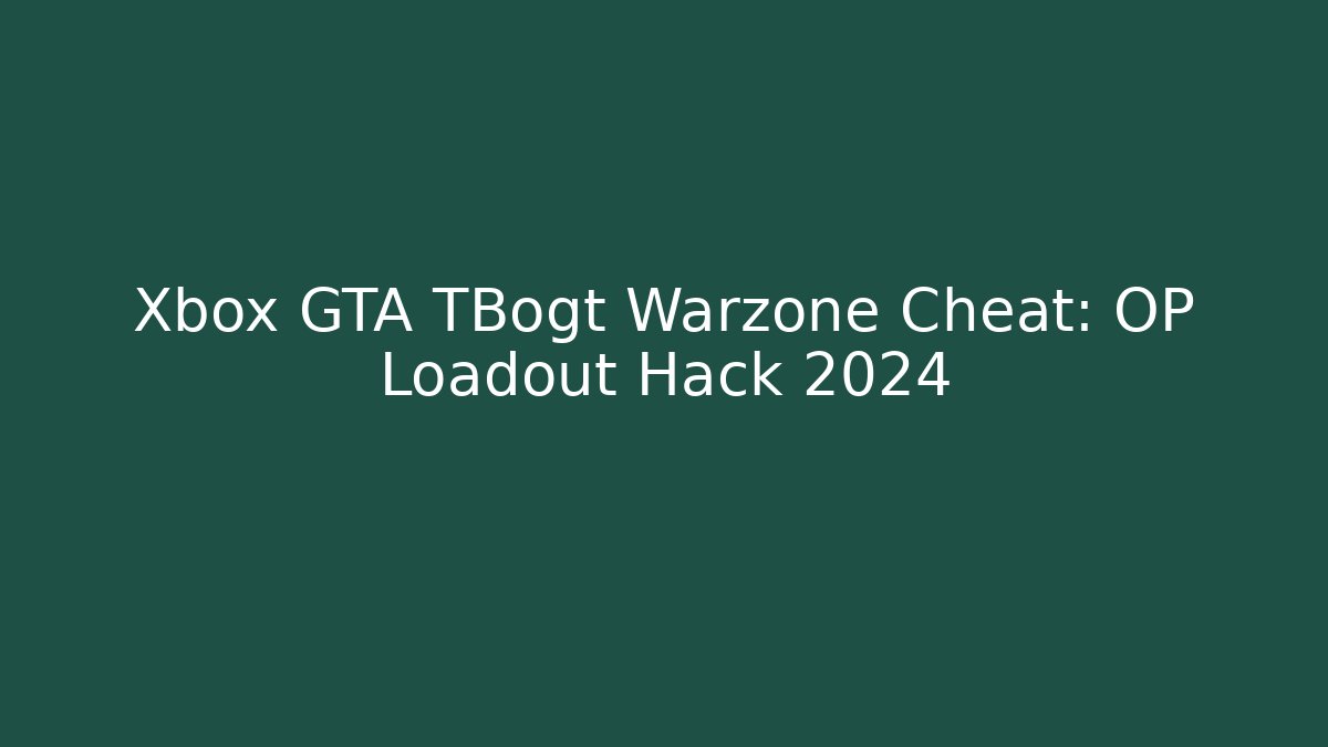 Xbox GTA TBogt Warzone Cheat: OP Loadout Hack 2024