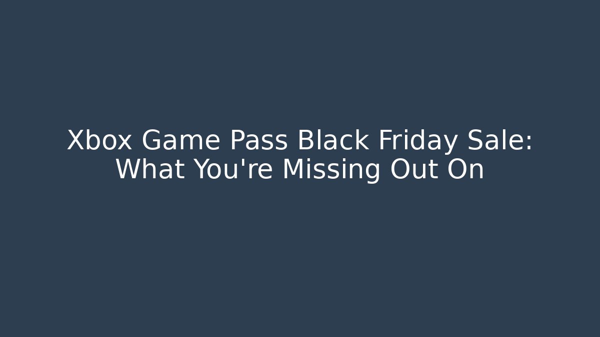 Xbox Game Pass Black Friday Sale: What You’re Missing Out On