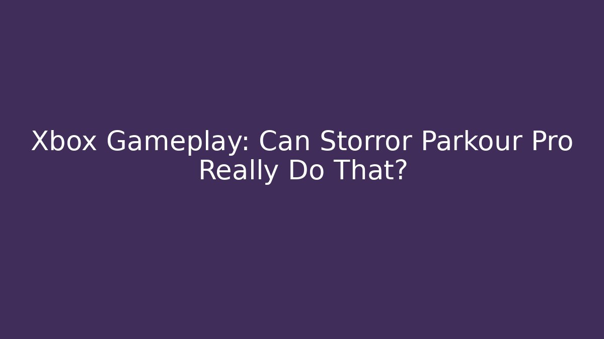 Xbox Gameplay: Can Storror Parkour Pro Really Do That?