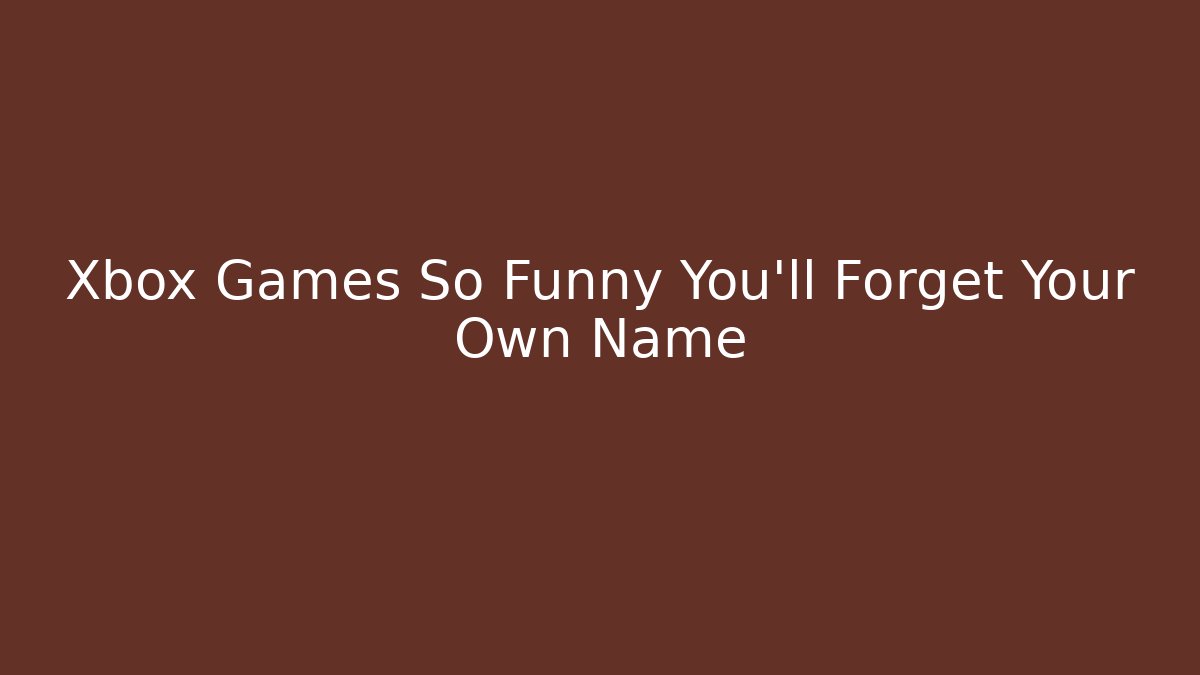 Xbox Games So Funny You'll Forget Your Own Name - Critter Realm