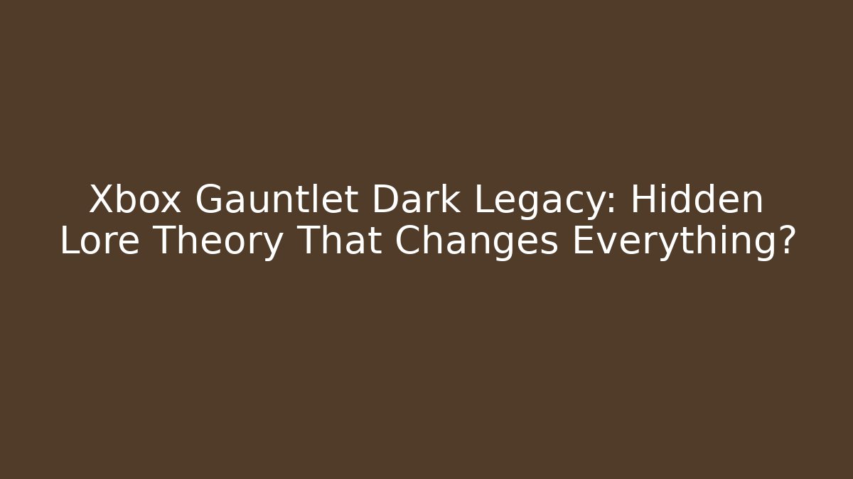 Xbox Gauntlet Dark Legacy: Hidden Lore Theory That Changes Everything?