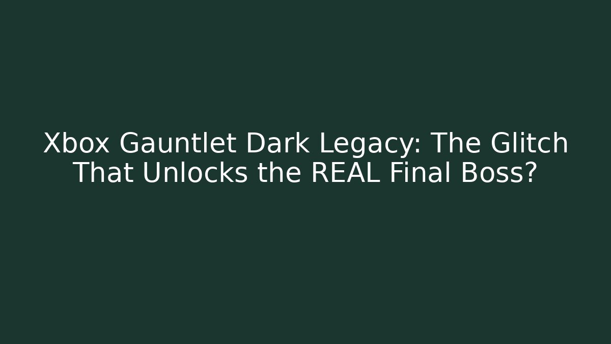 Xbox Gauntlet Dark Legacy: The Glitch That Unlocks the REAL Final Boss?