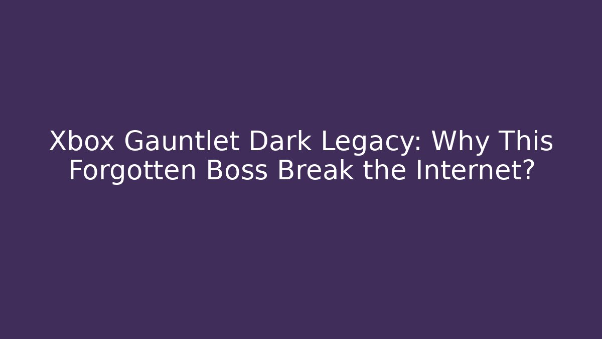 Xbox Gauntlet Dark Legacy: Why This Forgotten Boss Break the Internet?