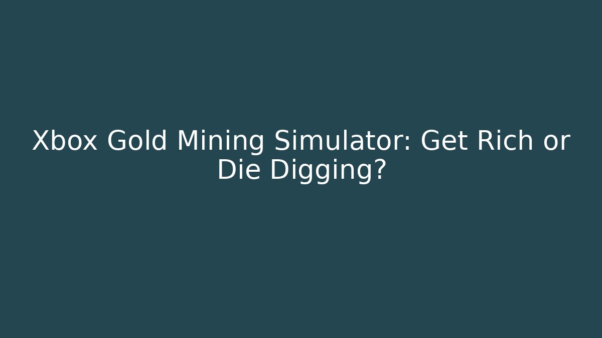 Xbox Gold Mining Simulator: Get Rich or Die Digging?