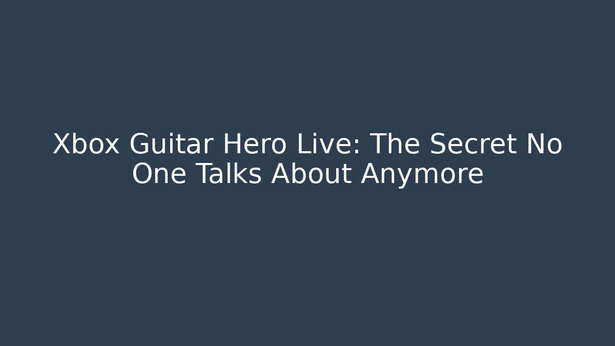 Xbox Guitar Hero Live: The Secret No One Talks About Anymore