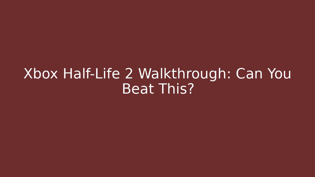 Xbox Half-Life 2 Walkthrough: Can You Beat This? - Critter Realm