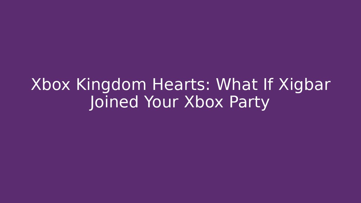 Xbox Kingdom Hearts: What If Xigbar Joined Your Xbox Party