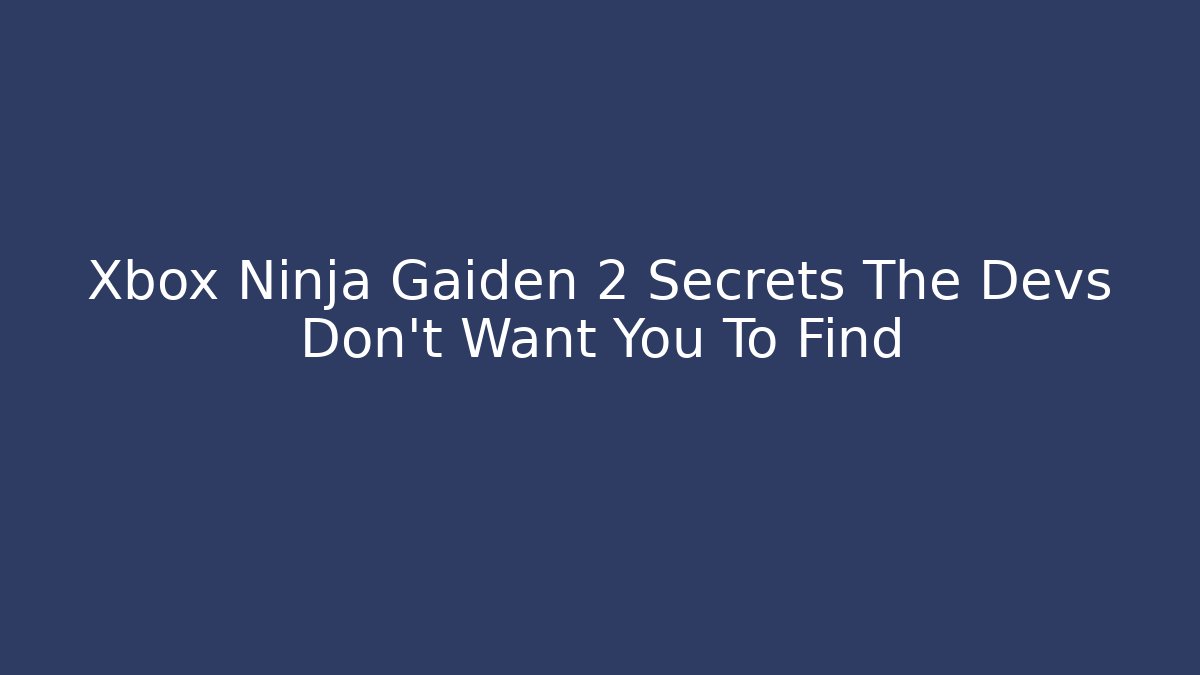 Xbox Ninja Gaiden 2 Secrets The Devs Don't Want You To Find