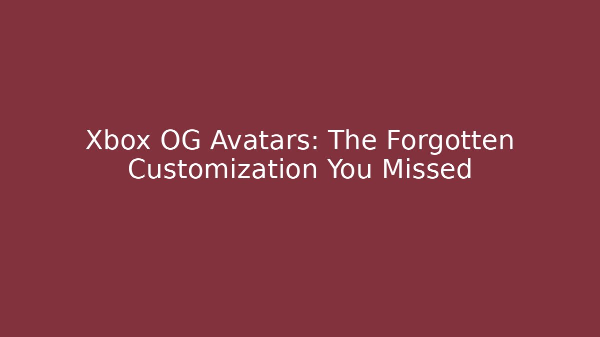 Xbox OG Avatars: The Forgotten Customization You Missed