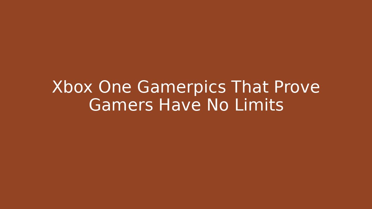 Xbox One Gamerpics That Prove Gamers Have No Limits
