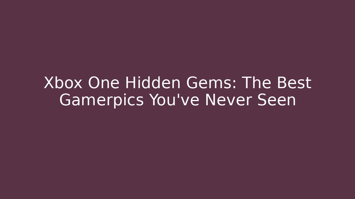 Xbox One Hidden Gems: The Best Gamerpics You’ve Never Seen