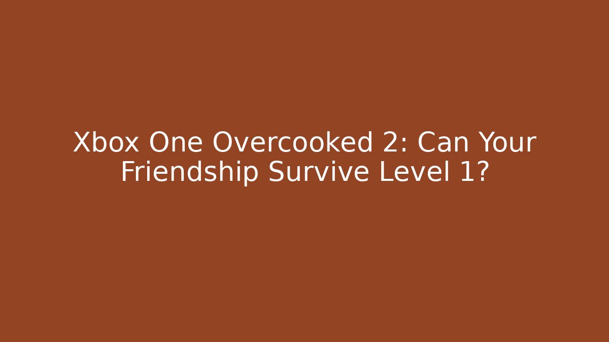 Xbox One Overcooked 2: Can Your Friendship Survive Level 1?
