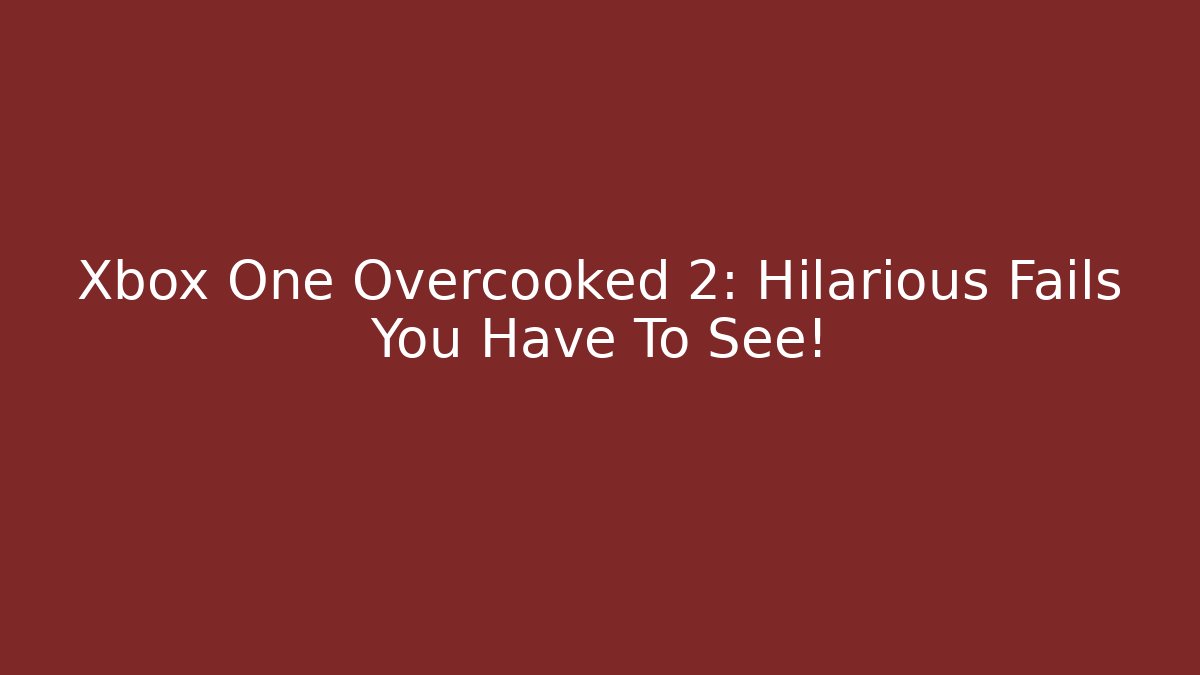 Xbox One Overcooked 2: Hilarious Fails You Have To See!