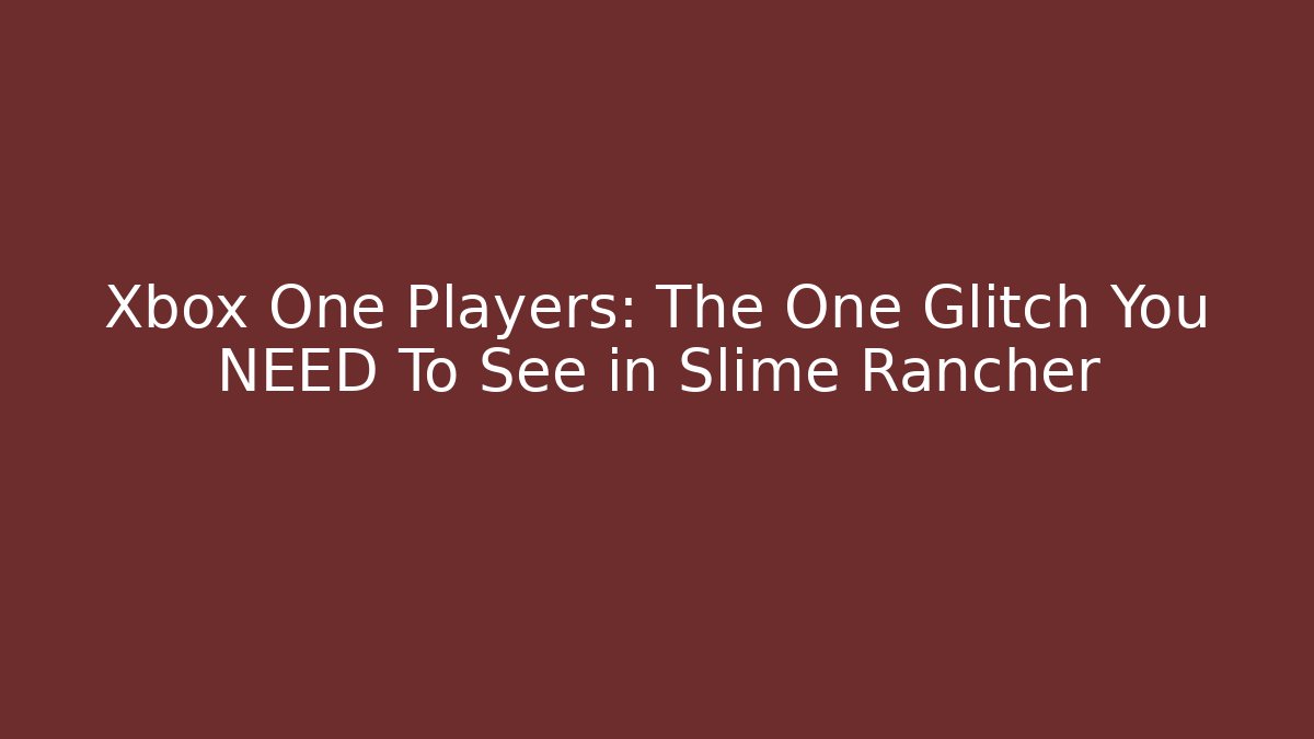 Xbox One Players: The One Glitch You NEED To See in Slime Rancher
