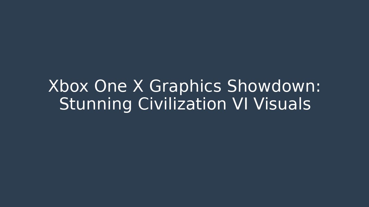 Xbox One X Graphics Showdown: Stunning Civilization VI Visuals