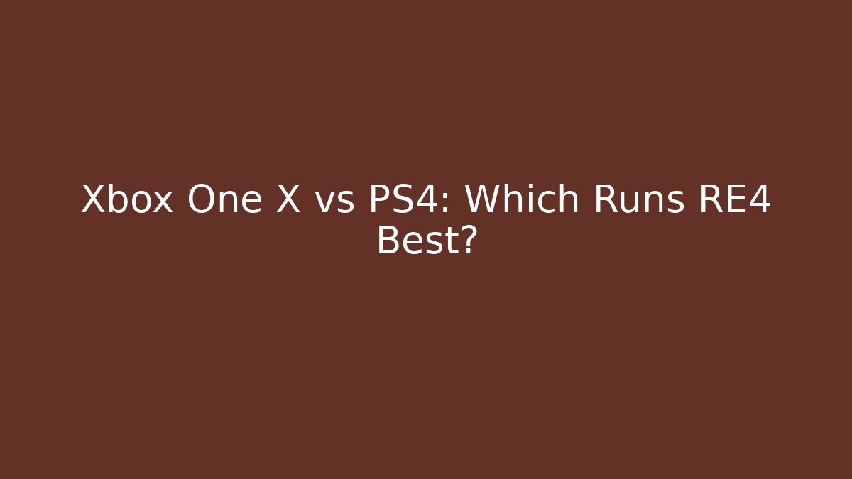 Xbox One X vs PS4: Which Runs RE4 Best?