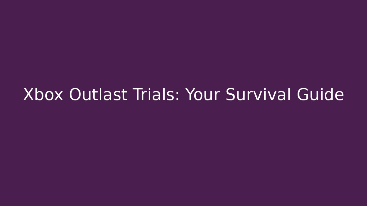Xbox Outlast Trials: Your Survival Guide